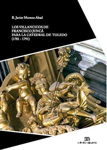 Los villancicos de Francisco Juncá para la Catedral de Toledo (1781-1791)", de R. Javier Moreno Abad